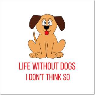 Life Without Dogs I Don't Think So Great Funny Gift Idea Posters and Art